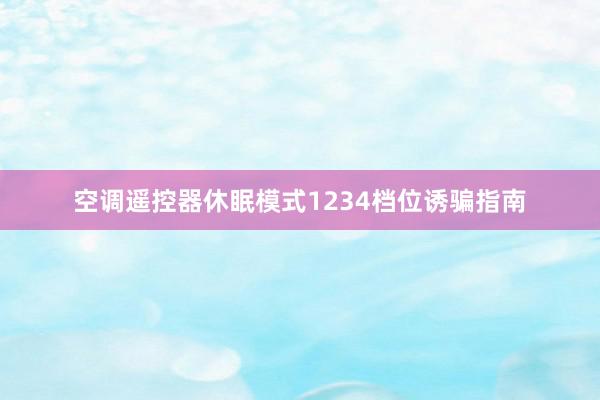 空调遥控器休眠模式1234档位诱骗指南